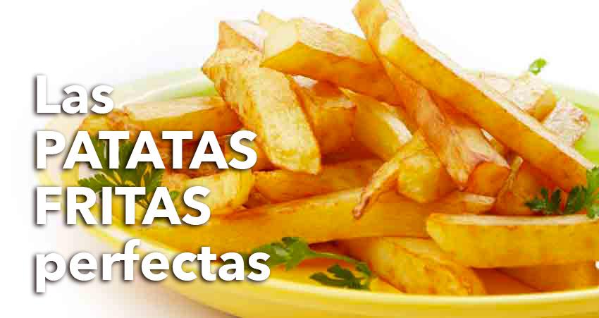 patatas fritas perfectas